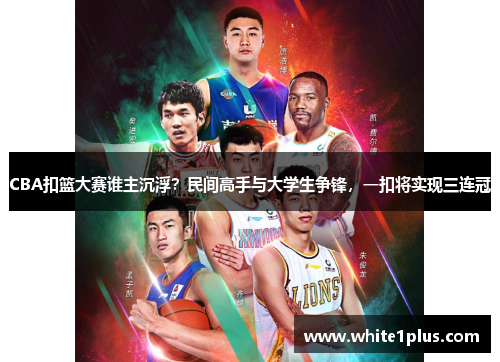 CBA扣篮大赛谁主沉浮？民间高手与大学生争锋，一扣将实现三连冠