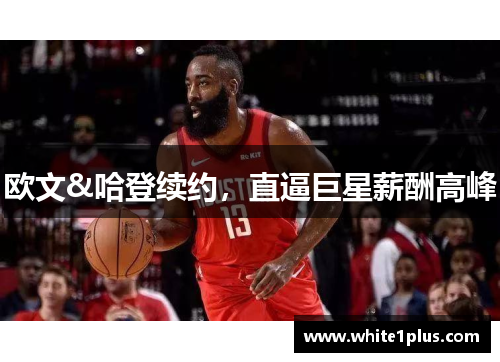 欧文&哈登续约，直逼巨星薪酬高峰